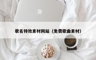 华容歌名特效素材网站（免费歌曲素材）